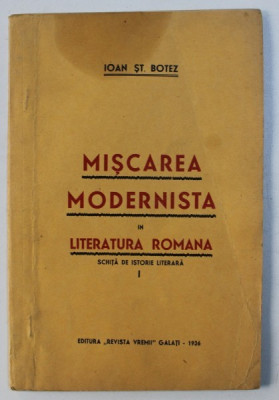 MISCAREA MODERNISTA IN LITERATURA ROMANA - SCHITA DE ISTORIE LITERARA de IOAN ST. BOTEZ , 1936 foto