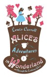 Alice&#039;s Adventures in Wonderland and Through the Looking Glass | Lewis Carroll, Alma Classics