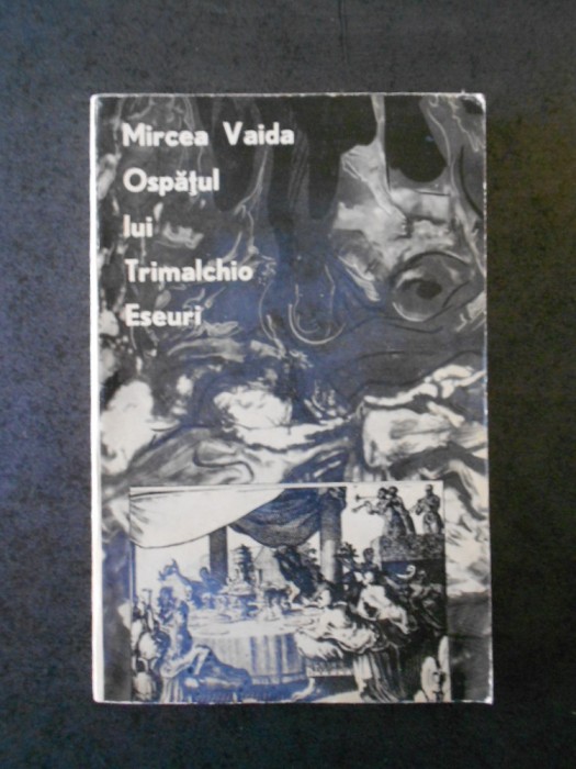 Mircea Vaida - Ospatul lui Trimalchio. Eseuri (contine sublinieri)