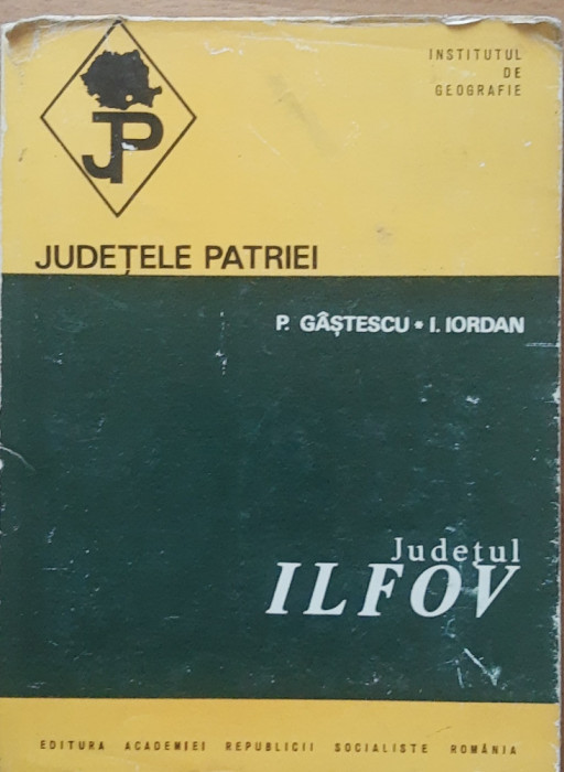 JUDETELE PATRIEI - JUDETUL ILFOV - P. GASTESCU, I. IORDAN