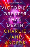 Victories Greater Than Death | Charlie Jane Anders, Titan Books Ltd