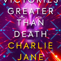 Victories Greater Than Death | Charlie Jane Anders