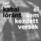 el sem kezdett versek - Kabai L&oacute;r&aacute;nt