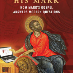 The Man Who Left His Mark: How Mark's Gospel Answers Modern Questions
