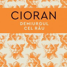 Demiurgul cel rau - Emil Cioran