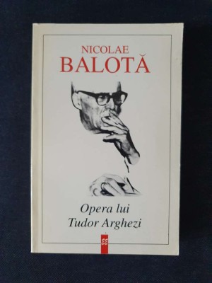 Opera lui Tudor Arghezi &amp;ndash; Nicolae Balota (cu autograf) foto