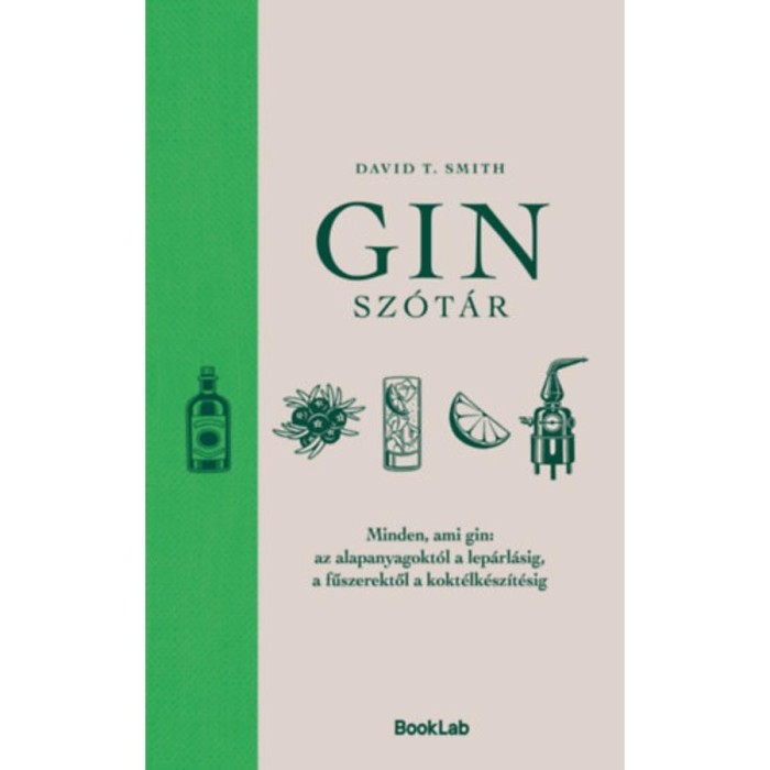 Ginsz&oacute;t&aacute;r - Minden, ami gin: az alapanyagokt&oacute;l a lep&aacute;rl&aacute;sig, a fűszerektől a kokt&eacute;lk&eacute;sz&iacute;t&eacute;sig - David T. Smith