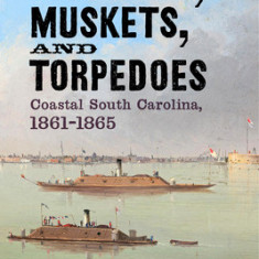 Gunboats, Muskets, and Torpedoes: Coastal South Carolina, 1861-1865