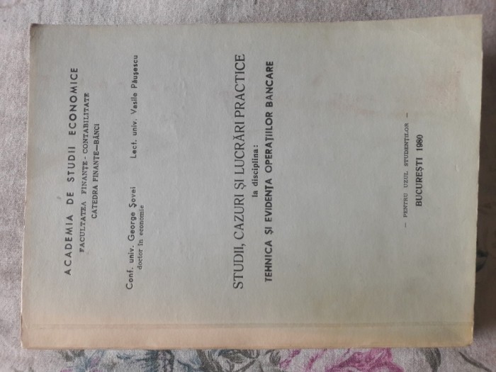 STUDII, CAZURI ȘI LUCRARI PRACTICE LA DISCIPLINA TEHNICA ȘI EVIDENȚA OPERAȚIILOR BANCARE CONF. UNIV. DR. GEORGE ȘOVEI ȘI LECTOR UNIV. VASILE PĂUȘESCU