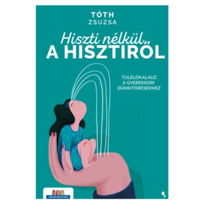 Hiszti n&amp;eacute;lk&amp;uuml;l a hisztiről - T&amp;uacute;l&amp;eacute;lőkalauz a gyerekkori d&amp;uuml;hkit&amp;ouml;r&amp;eacute;sekhez - T&amp;oacute;th Zsuzsa foto