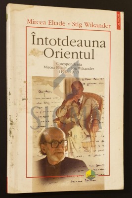 Intotdeauna Orientul * Corespondenta Mircea Eliade - Stig Wikander (1948-1977) foto