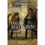 Hadik Berlinben - Az 1757-es husz&aacute;rportya igaz t&ouml;rt&eacute;nete - L&aacute;z&aacute;r Bal&aacute;zs