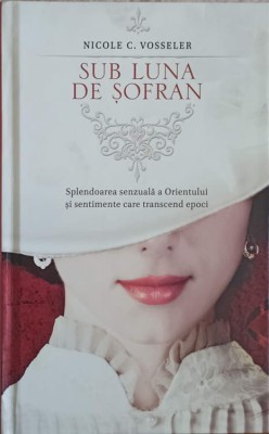 SUB LUNA DE SOFRAN. SPLENDOAREA SENZUALA A ORIENTULUI SI SENTIMENTE CARE TRANSCEND EPOCI-NICOLE C. VOSSELER-242751 foto