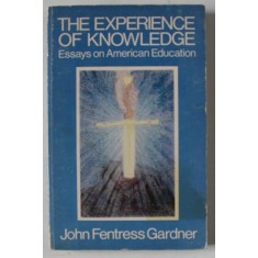 THE EXPERIENCE OF KNOWLEDGE , ESSAYS OF AMERICAN EDUCATION by JOHN FENTRESS GARDNER , 1975