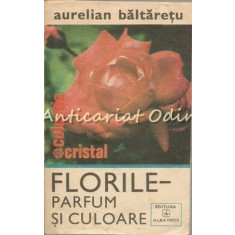 Florile - Parfum Si Culoare - Aurelian Baltaretu