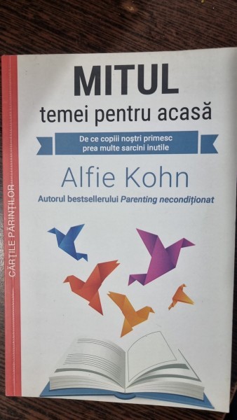 Mitul temei pentru acasa. De ce copiii nostri primesc prea multe sarcini inutile - Alfie Kohn