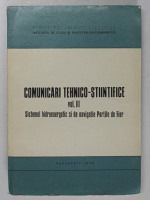 COMUNICARI TEHNICO - STIINTIFICE , VOLUMUL III . SISTEMUL HIDROENERGETIC SI DE NAVIGATIE PORTILE DE FIER , 1970 foto