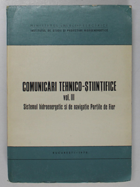 COMUNICARI TEHNICO - STIINTIFICE , VOLUMUL III . SISTEMUL HIDROENERGETIC SI DE NAVIGATIE PORTILE DE FIER , 1970
