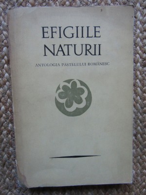 EFIGIILE NATURII: ANTOLOGIA PASTELULUI ROMANESC-PETRE STOICA, MIRCEA TOMUS foto