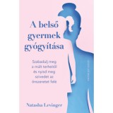 A belső gyermek gy&oacute;gy&iacute;t&aacute;sa - Szabadulj meg a m&uacute;lt terheitől &eacute;s nyisd meg sz&iacute;vedet az &ouml;nszeretet fel&eacute; - Natasha Levinger