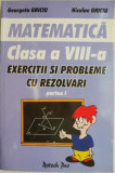 Matematica. Clasa a VIII-a. Exercitii si probleme cu rezolvari &ndash; Georgeta Ghiciu, Niculae Ghiciu