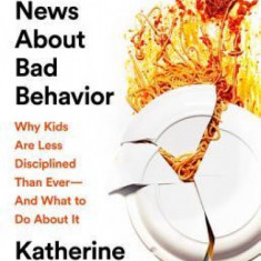 The Good News about Bad Behavior: Why Kids Are Less Disciplined Than Ever and What to Do about It