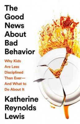 The Good News about Bad Behavior: Why Kids Are Less Disciplined Than Ever and What to Do about It foto