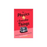 The Physics of Everyday Things: The Extraordinary Science Behind an Ordinary Day