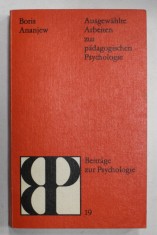 AUSGEWAHLTE ARBEITEN ZUR PADAGOGISCHEN PSYCHOLOGIE ( SELECTIE DE LUCRARI DE PSIHOLOGIE PEDAGOGICA ) von BORIS ANANJEW , TEXT IN LIMBA GERMANA , 1984