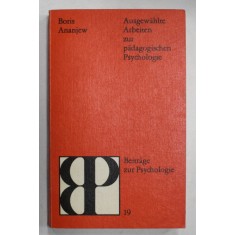 AUSGEWAHLTE ARBEITEN ZUR PADAGOGISCHEN PSYCHOLOGIE ( SELECTIE DE LUCRARI DE PSIHOLOGIE PEDAGOGICA ) von BORIS ANANJEW , TEXT IN LIMBA GERMANA , 1984