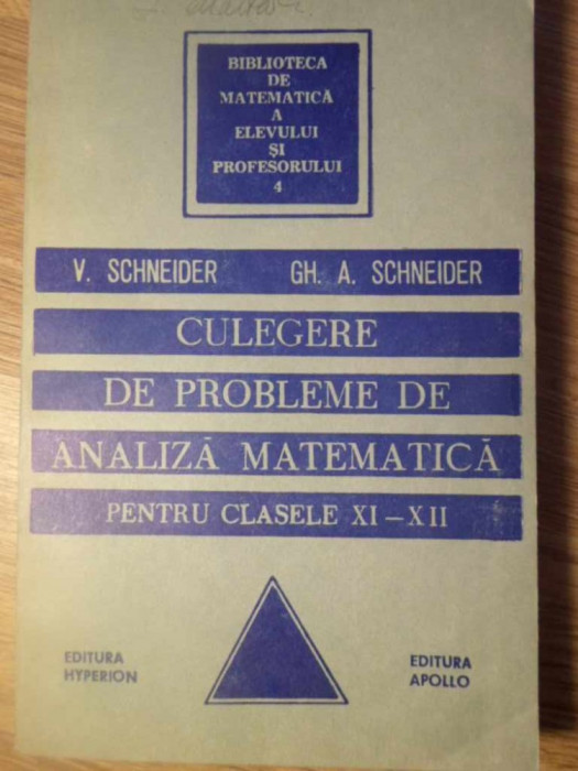 CULEGERE DE PROBLEME ANALIZA MATEMATICA PENTRU CLASELE XI-XII-V. SCHNEIDER, GHEORGHE-ADALBERT SCHNEIDER