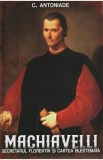 Machiavelli. Secretarul florentin si cartea blestemata - C. Antoniade