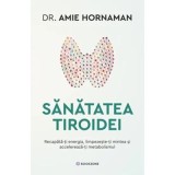Sanatatea tiroidei. Recapata-ti energia, limpezeste-ti mintea si accelereaza-ti metabolismul - Dr. Amie Hornaman