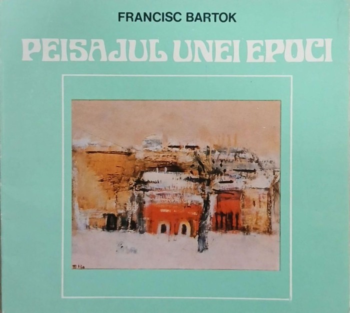 Peisajul unei epoci - Francisc Bartok
