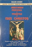 ARESTAREA, PROCESUL SI MOARTEA LUI ISUS CHRISTOS-HAIM COHN-356668