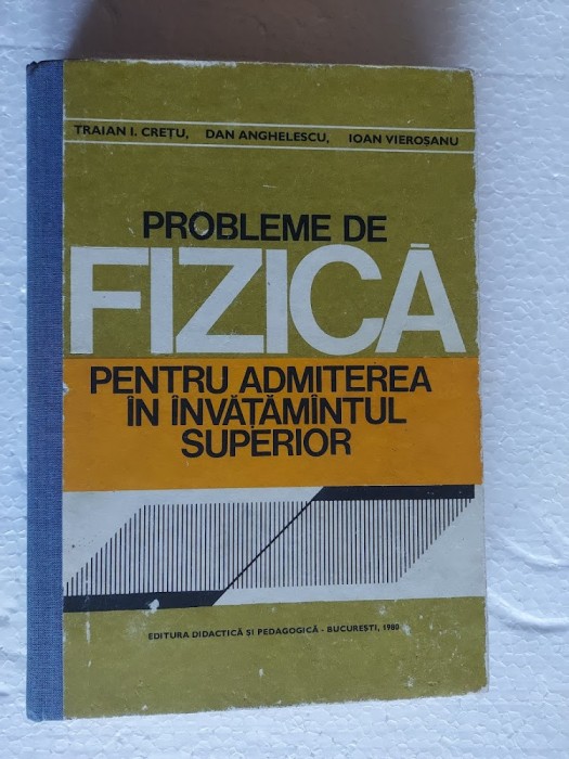 PROBLEME DE FIZICA PENTRU ADMITEREA &Icirc;N &Icirc;NVĂȚĂM&Acirc;NTUL SUPERIOR - TRAIAN I. CREȚU