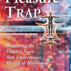 The Pleasure Trap: Mastering the Hidden Force That Undermines Health and Happiness