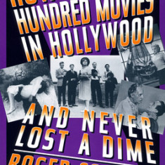 How I Made a Hundred Movies in Hollywood and Never Lost a Dime