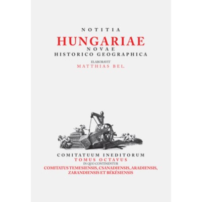 Notitia Hungariae Novae Historico Geographica VIII. - Comitatuum ineditorum tomus octavus, in quo continentur ... Comitatus temesiensis, csanadiensis, foto
