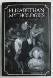 ELIZABETHAN MYTHOLOGIES , STUDIES IN POETRY , DRAMA AND MUSIC by ROBIN HEADLAM WELLS , 1994