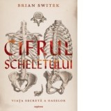 Cifrul scheletului. Viata secreta a oaselor - Oana Popescu, Brian Switek