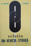 Relatia om-vehicul-strada. Elemente de medicina si psihologie ale traficului rutier - Gh. Scripcaru, T. Pirozynski