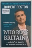 WHO RUNS BRITAIN ? ... AND WHO ' S TO BLAME FOR THE ECONOMIC MESS WE ' RE IN by ROBERT PESTON , 2008