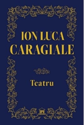 Teatru, Ion Luca Caragiale - Editura DPH foto