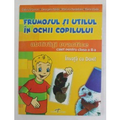 INVATA CU DOXI! , FRUMOSUL SI UTILUL IN OCHII COPILULUI , ABILITATI PRACTICE , CAIET PENTRU CLASA A II - a de GABRIELA GORAN ... ELENA VLADA , 2006