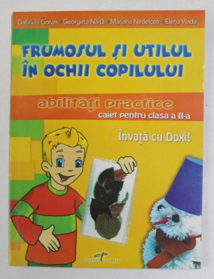 INVATA CU DOXI! , FRUMOSUL SI UTILUL IN OCHII COPILULUI , ABILITATI PRACTICE , CAIET PENTRU CLASA A II - a de GABRIELA GORAN ... ELENA VLADA , 2006 foto