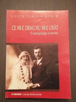 CE MI-E DRAG NU MI-E URAT - O ANTROPOLOGIE A EMOTIEI - LUCIA TERZEA OFRIM foto