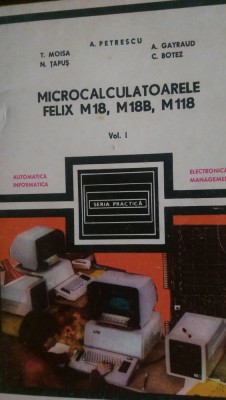 Microcalculatoarele Felix M18, M18B, M118 vol.1-2 A.Petrescu 1984 foto