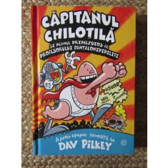 CAPITANUL CHILOTILA SI PLANUL PRIMEJDIOS AL PROFESORULUI PANTALONIPIPILITI -Dav Pilkey