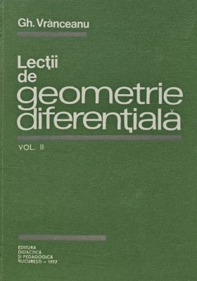 Lectii de geometrie diferentiala (volumul 2) - 1977 - GH. Vranceanu (V215) foto